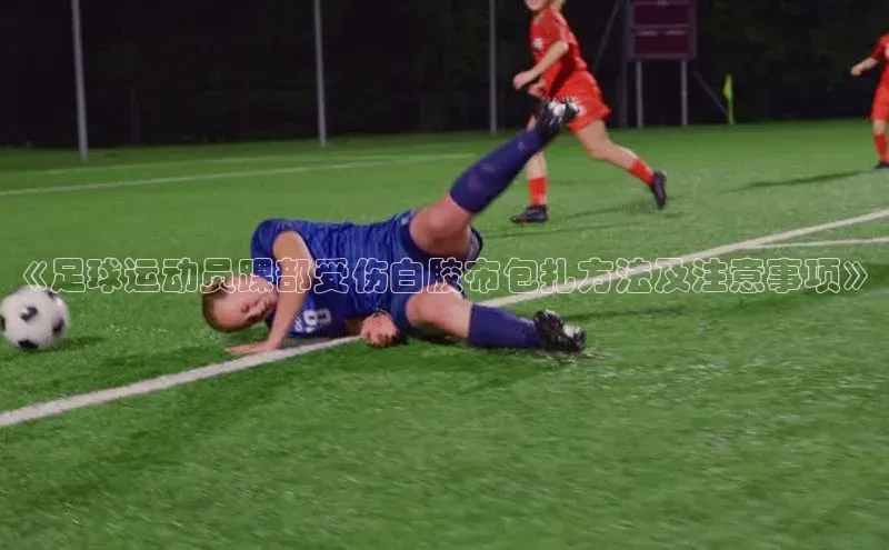 非凡电子游戏平台官网彩讯股份《足球运动员踝部受伤白胶布包扎方法及注意事项》