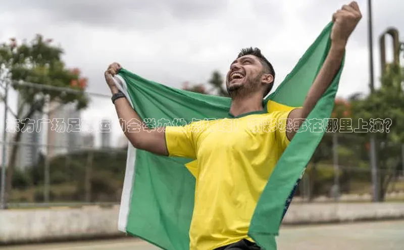 非凡电子游戏平台顺丰东方广场足球运动会举办地点揭晓！精彩赛事在哪里上演？