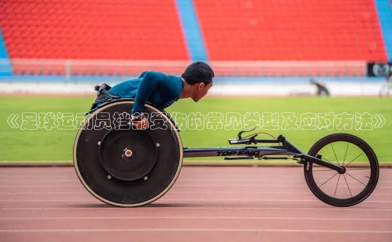 非凡棋牌文心一言《足球运动员裆部受伤的常见类型及应对方法》
