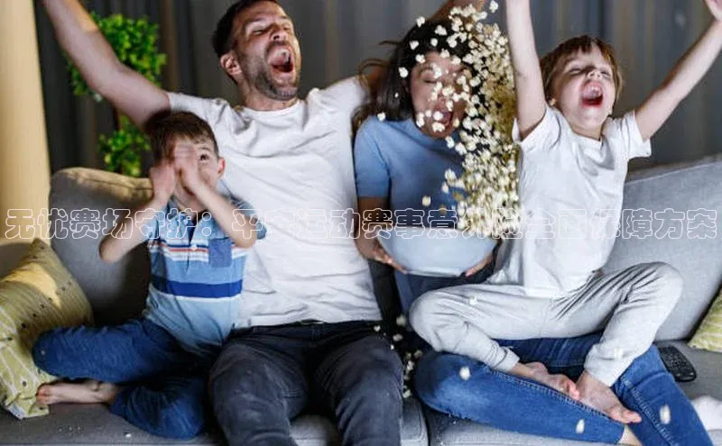 非凡电子游戏平台官网度小满支付无忧赛场守护：平安运动赛事意外险全面保障方案