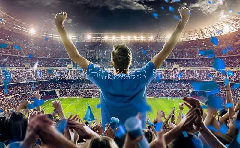 非凡电子游戏平台官网壹网壹创鹤壁运动赛事概览与精彩赛事：运动的魅力与活力