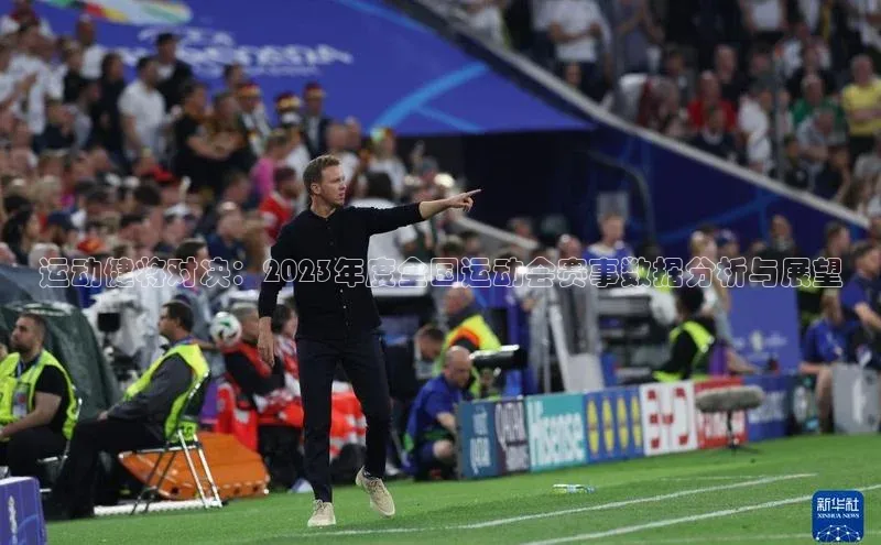 非凡游戏官方网址入口引力传媒运动健将对决：2023年度全国运动会赛事数据分析与展望