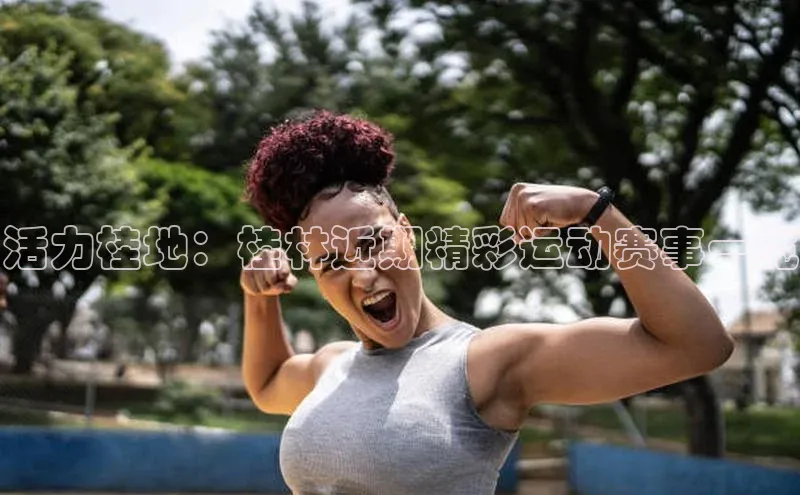 活力桂地：桂林近期精彩运动赛事一览