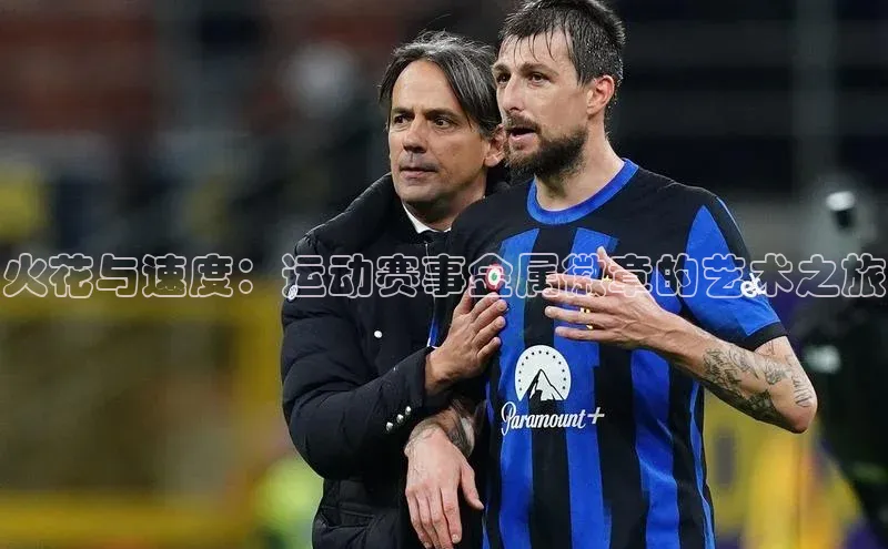 火花与速度：运动赛事金属徽章的艺术之旅