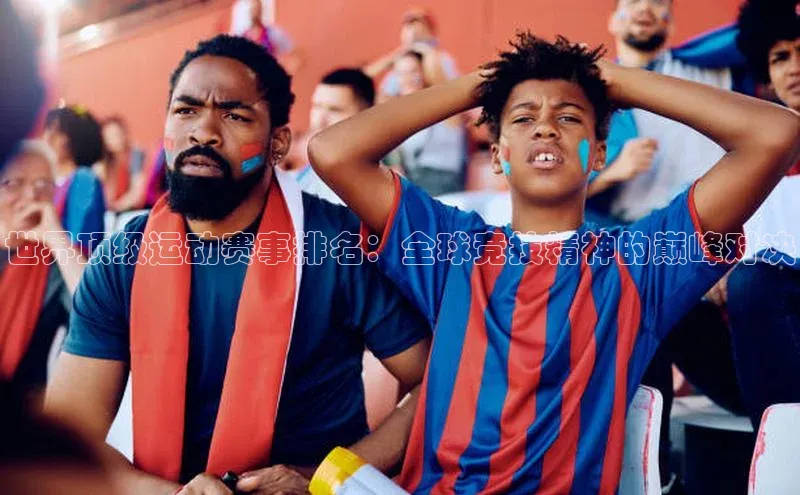世界顶级运动赛事排名：全球竞技精神的巅峰对决