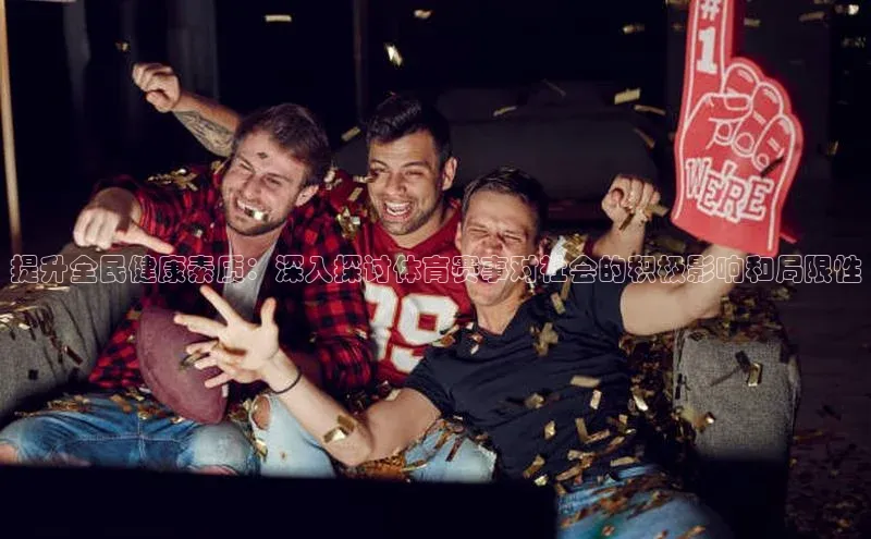 提升全民健康素质：深入探讨体育赛事对社会的积极影响和局限性