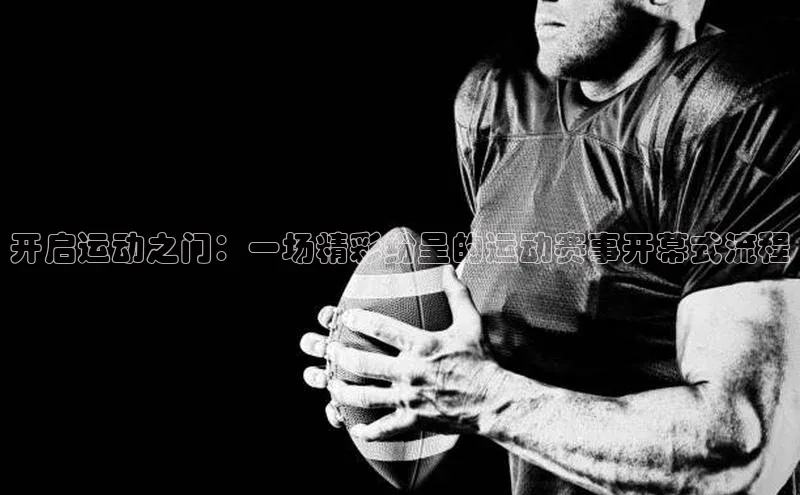 开启运动之门：一场精彩纷呈的运动赛事开幕式流程