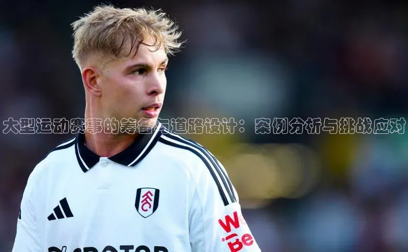 大型运动赛事的筹备与道路设计：案例分析与挑战应对