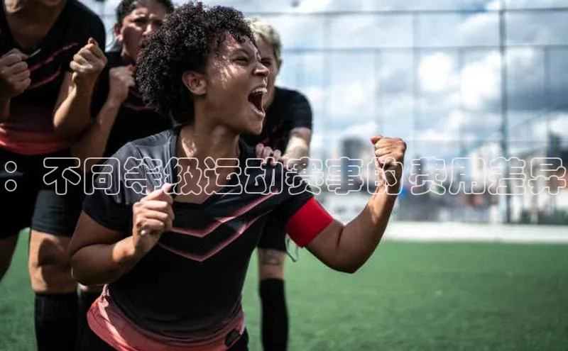 ：不同等级运动赛事的费用差异