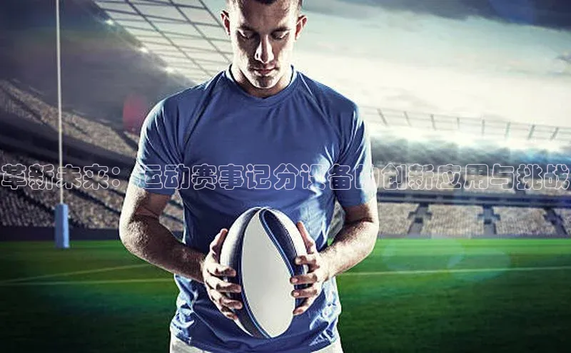 革新未来：运动赛事记分设备的创新应用与挑战
