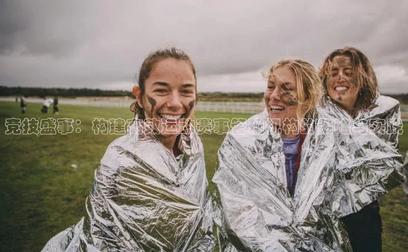竞技盛事：构建高效运动赛事管理机构的策略与实践