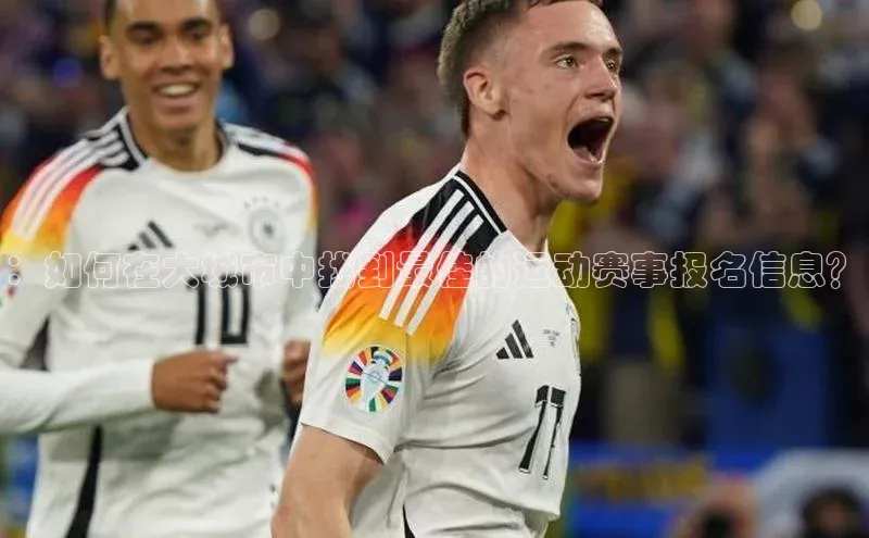 ：如何在大城市中找到最佳的运动赛事报名信息？