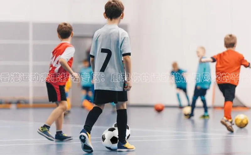 香港运动赛事报名专区：展现你的运动激情与风采的平台